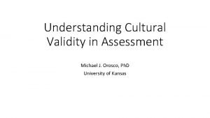 Understanding Cultural Validity in Assessment Michael J Orosco
