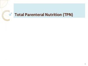 Total Parenteral Nutrition TPN 1 What is Total