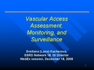 Vascular Access Assessment Monitoring and Surveillance Svetlana Lana
