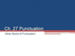 Ch 27 Punctuation Other Marks of Punctuation See