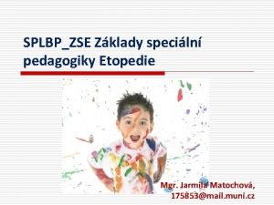 SPLBPZSE Zklady speciln pedagogiky Etopedie Mgr Jarmila Matochov