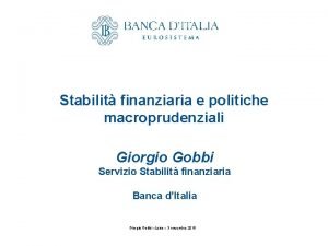 Stabilit finanziaria e politiche macroprudenziali Giorgio Gobbi Servizio