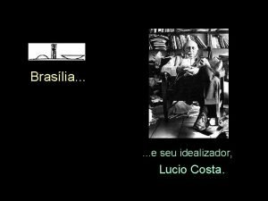 Braslia e seu idealizador Lucio Costa Filho de