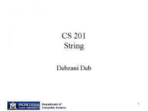 CS 201 String Debzani Deb 1 Characters Characters