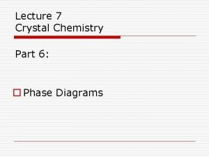 Lecture 7 Crystal Chemistry Part 6 o Phase