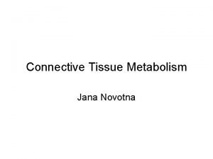 Connective Tissue Metabolism Jana Novotna Connective Tissue Ubiquitous