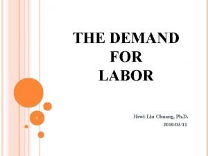 THE DEMAND FOR LABOR 1 HewiLin Chuang Ph