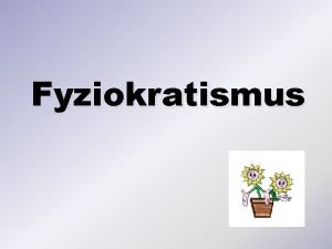 Fyziokratismus Fyziokratismus Fyziokrat jsou tet skupinou filosof pedchzejcch