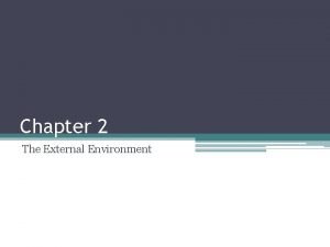 Chapter 2 The External Environment Why External Analysis