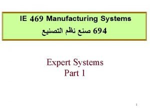 IE 469 Manufacturing Systems 694 Expert Systems Part