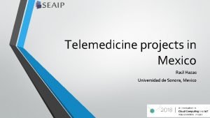 Telemedicine projects in Mexico Ral Hazas Universidad de