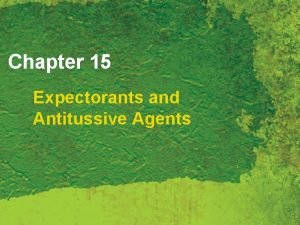 Chapter 15 Expectorants and Antitussive Agents Expectorants and