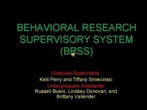 BEHAVIORAL RESEARCH SUPERVISORY SYSTEM BRSS Graduate Supervisors Kelli
