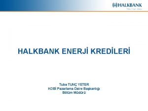 HALKBANK ENERJ KREDLER Tuba TUN YETER KOB Pazarlama