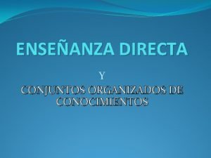 ENSEANZA DIRECTA Y CONJUNTOS ORGANIZADOS DE CONOCIMIENTOS Que