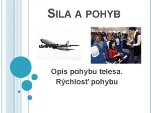 SILA A POHYB Opis pohybu telesa Rchlos pohybu