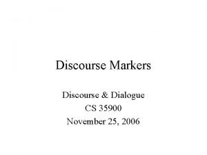 Discourse Markers Discourse Dialogue CS 35900 November 25