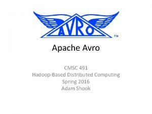 Apache Avro CMSC 491 HadoopBased Distributed Computing Spring