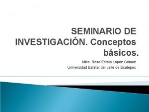 SEMINARIO DE INVESTIGACIN Conceptos bsicos Mtra Rosa Estela