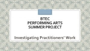 BTEC PERFORMING ARTS SUMMER PROJECT Investigating Practitioners Work