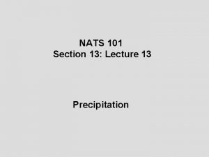 NATS 101 Section 13 Lecture 13 Precipitation Precipitation