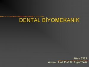 DENTAL BYOMEKANK Atlm ESER Advisor Asst Prof Dr