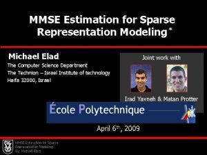 MMSE Estimation for Sparse Representation Modeling Michael Elad