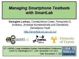 Managing Smartphone Testbeds with Smart Lab Georgios Larkou