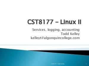 CST 8177 Linux II Services logging accounting Todd