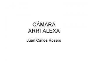 CMARA ARRI ALEXA Juan Carlos Rosero RESOLUTION ALEXA