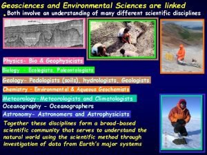 Geosciences and Environmental Sciences are linked Both involve