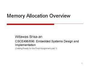 Memory Allocation Overview Witawas Srisaan CSCE 496896 Embedded