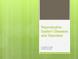Reproductive System Diseases and Disorders Lindsea Vaudt Shelby