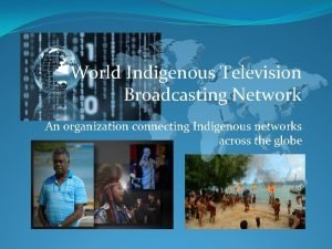 World Indigenous Television Broadcasting Network An organization connecting