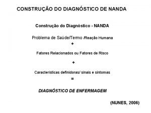 CONSTRUO DO DIAGNSTICO DE NANDA Construo do Diagnstico