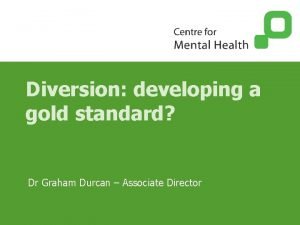 Diversion developing a gold standard Dr Graham Durcan