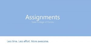 Assignments State College of Florida Less time Less