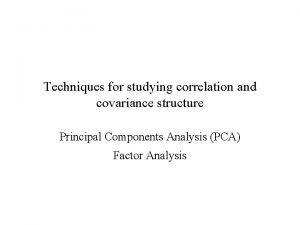 Techniques for studying correlation and covariance structure Principal