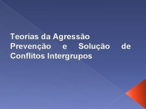 Teorias da Agresso Preveno e Soluo Conflitos Intergrupos