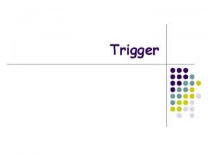 Trigger Trigger Un trigger definisce unazione che il