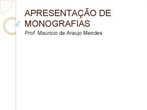 APRESENTAO DE MONOGRAFIAS Prof Mauricio de Araujo Mendes