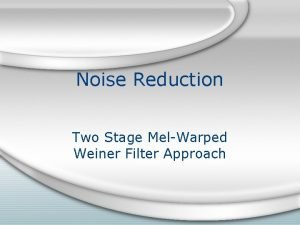 Noise Reduction Two Stage MelWarped Weiner Filter Approach