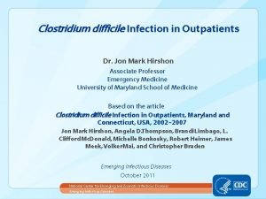 Clostridium difficile Infection in Outpatients Dr Jon Mark