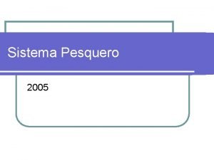 Sistema Pesquero 2005 Contexto Internacional l La pesca