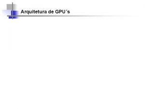 Arquitetura de GPUs a Arquitetura de Hardware Arquitetura