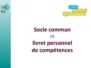 Socle commun et livret personnel de comptences Sommaire