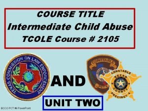 COURSE TITLE Intermediate Child Abuse TCOLE Course 2105