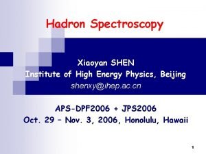 Hadron Spectroscopy Xiaoyan SHEN Institute of High Energy
