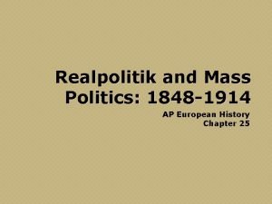 Realpolitik and Mass Politics 1848 1914 AP European