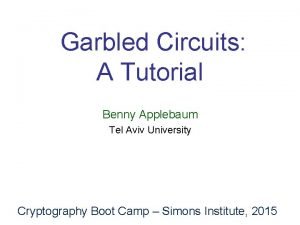 Garbled Circuits A Tutorial Benny Applebaum Tel Aviv